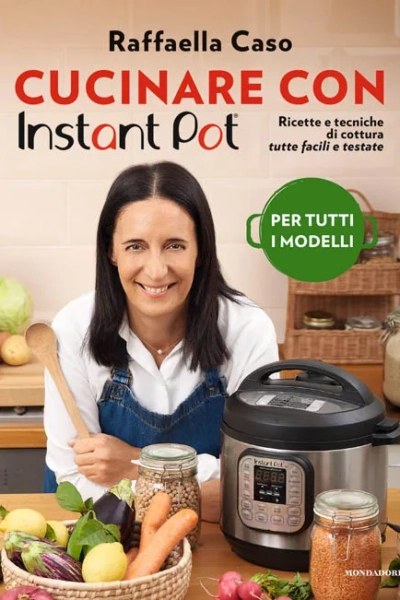 Cucinare con Instant Pot. Ricette e tecniche di cottura tutte facili e testate