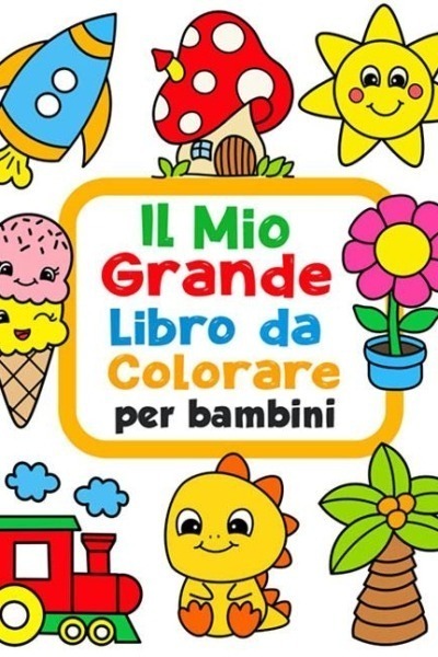 Il Mio Grande Libro da Colorare per Bambini: 100 Divertenti disegni con immagini facili da colorare per bambini da 1 a 4 anni