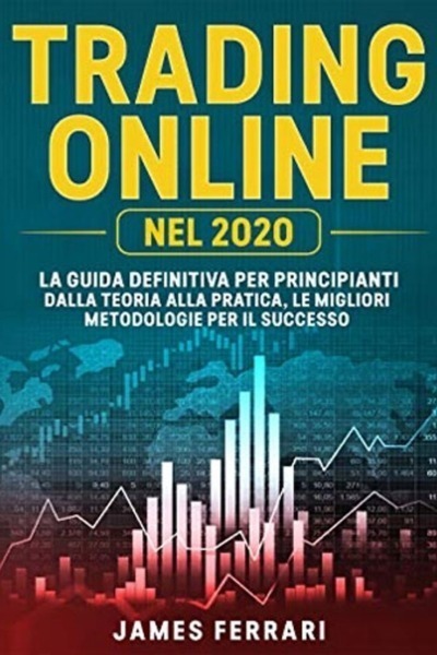 Trading Online: La guida definitiva per principianti. Dalla teoria alla pratica, le migliori metodologie per il successo.
