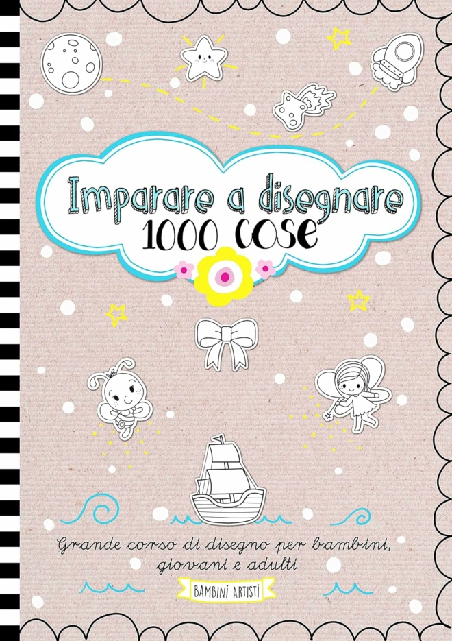 Imparare a disegnare 1000 cose. Grande corso di disegno per bambini, giovani e adulti