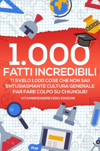 1000 Fatti Incredibili: Ti Svelo 1000 Cose che non Sai! Entusiasmante Cultura Generale per Fare Colpo su Chiunque!