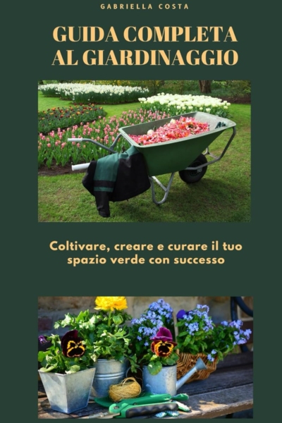 Guida Completa al Giardinaggio: Coltivare, Creare e Curare il Tuo Spazio Verde con Successo"