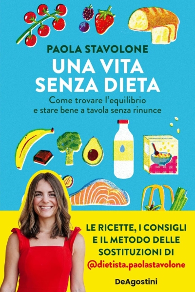 Una vita senza dieta. Come trovare l'equilibrio e stare bene a tavola senza rinunce