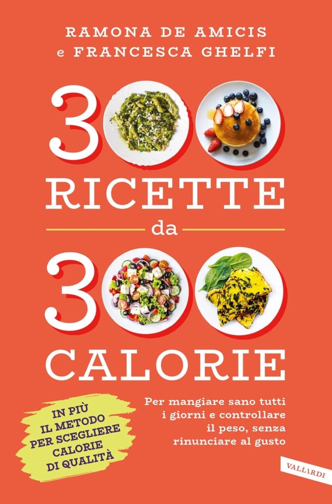 300 ricette da 300 calorie. Per mangiare sano tutti i giorni e controllare il peso, senza rinunciare al gusto