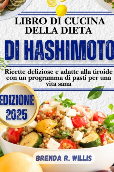 Libro Di Cucina Della Dieta Di Hashimoto: Ricette deliziose e adatte alla tiroide con un programma di pasti per una vita sana