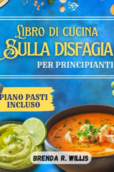 Libro di cucina sulla disfagia per principianti: Ricette facili e nutrienti con piani alimentari per le difficoltà di masticazione e deglutizione