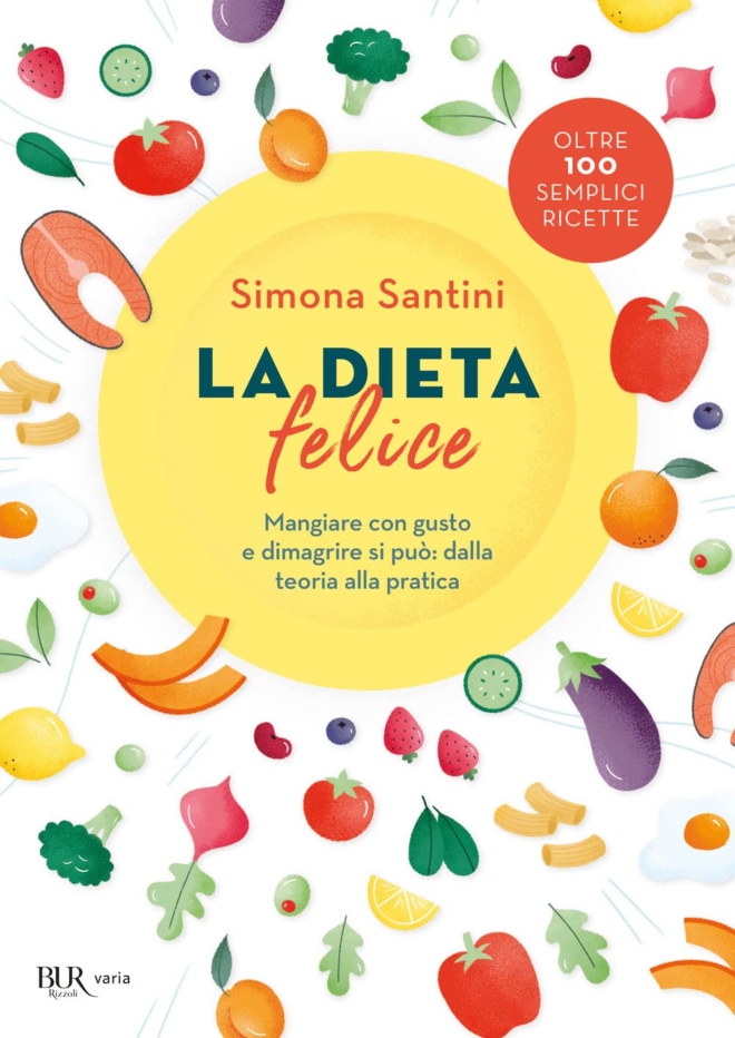 La dieta felice. Mangiare con gusto e dimagrire si può: dalla teoria alla pratica