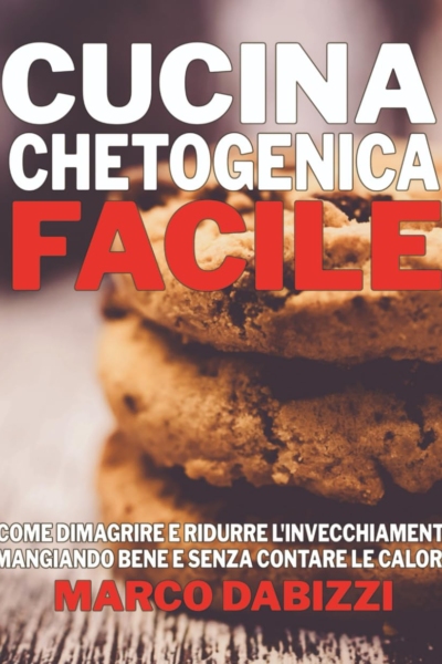 Cucina chetogenica facile: Mangiare bene per vivere meglio e più a lungo