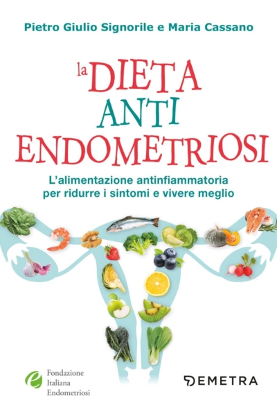 La dieta anti endometriosi. L'alimentazione antinfiammatoria per ridurre i sintomi e vivere meglio