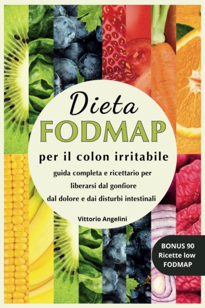 Dieta Fodmap Per Il Colon Irritabile: Guida Completa e Ricettario per Liberarsi dal Gonfiore dal Dolore e dai Disturbi Intestinali, BONUS 90 ricette low FODMAP