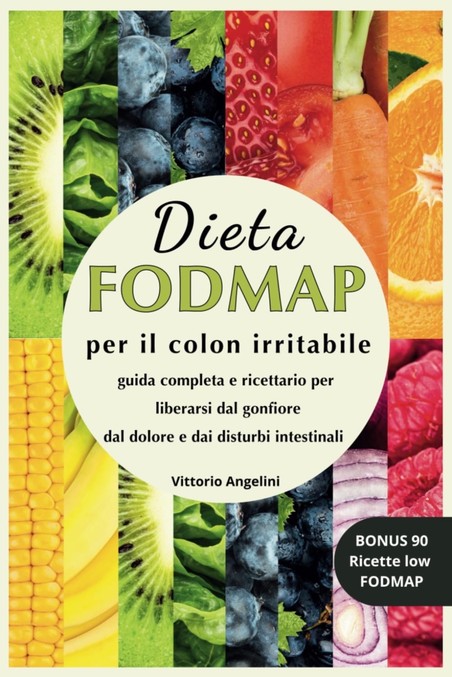 Dieta Fodmap Per Il Colon Irritabile: Guida Completa e Ricettario per Liberarsi dal Gonfiore dal Dolore e dai Disturbi Intestinali, BONUS 90 ricette low FODMAP