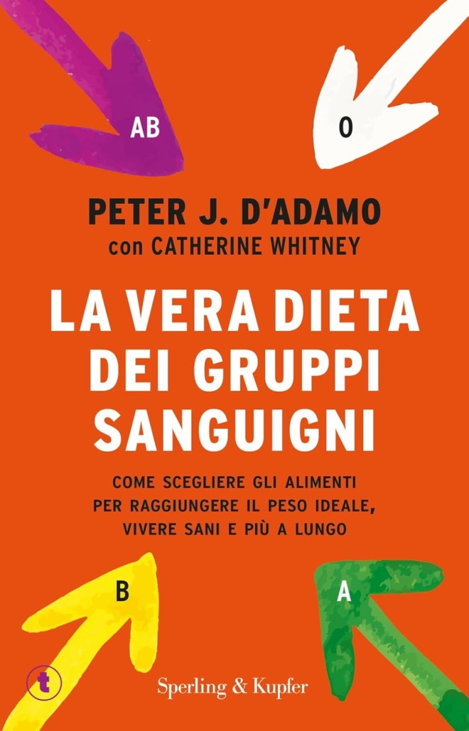 La vera dieta dei gruppi sanguigni. Come scegliere gli alimenti per raggiungere il peso ideale, vivere più sani e più a lungo